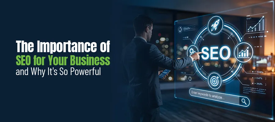 The Importance of SEO for Your Business & Why It's So Powerful